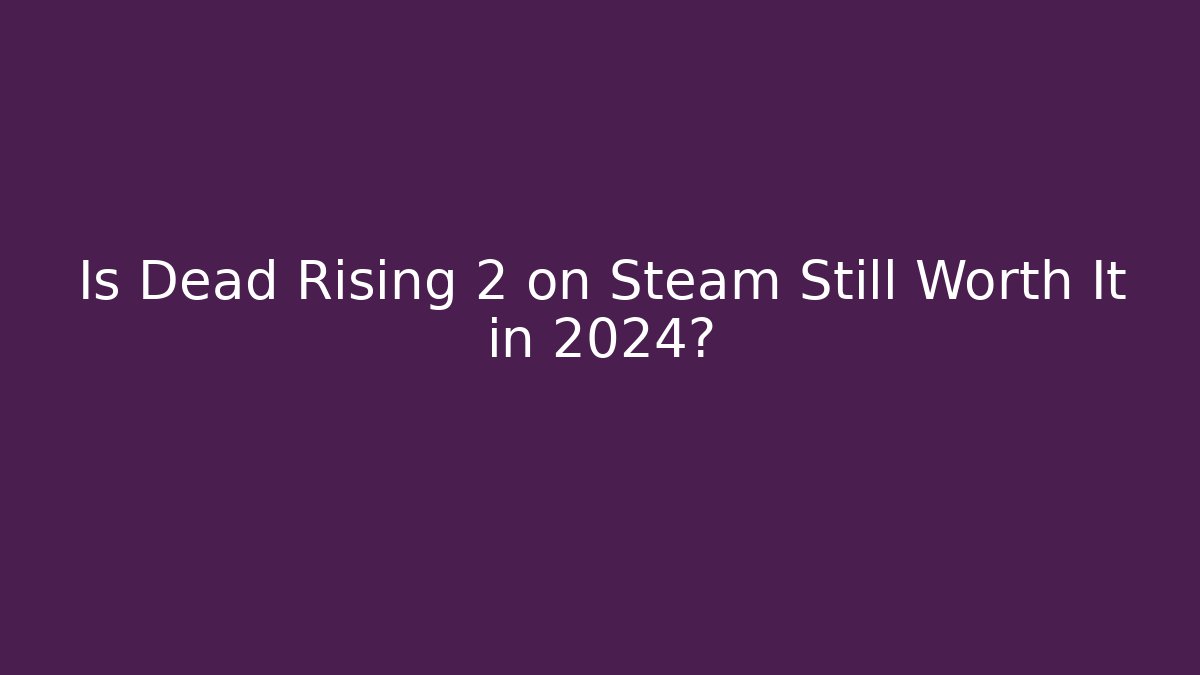 Is Dead Rising 2 on Steam Still Worth It in 2024?