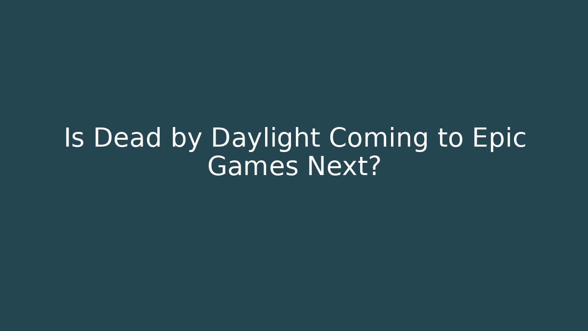 Is Dead by Daylight Coming to Epic Games Next?