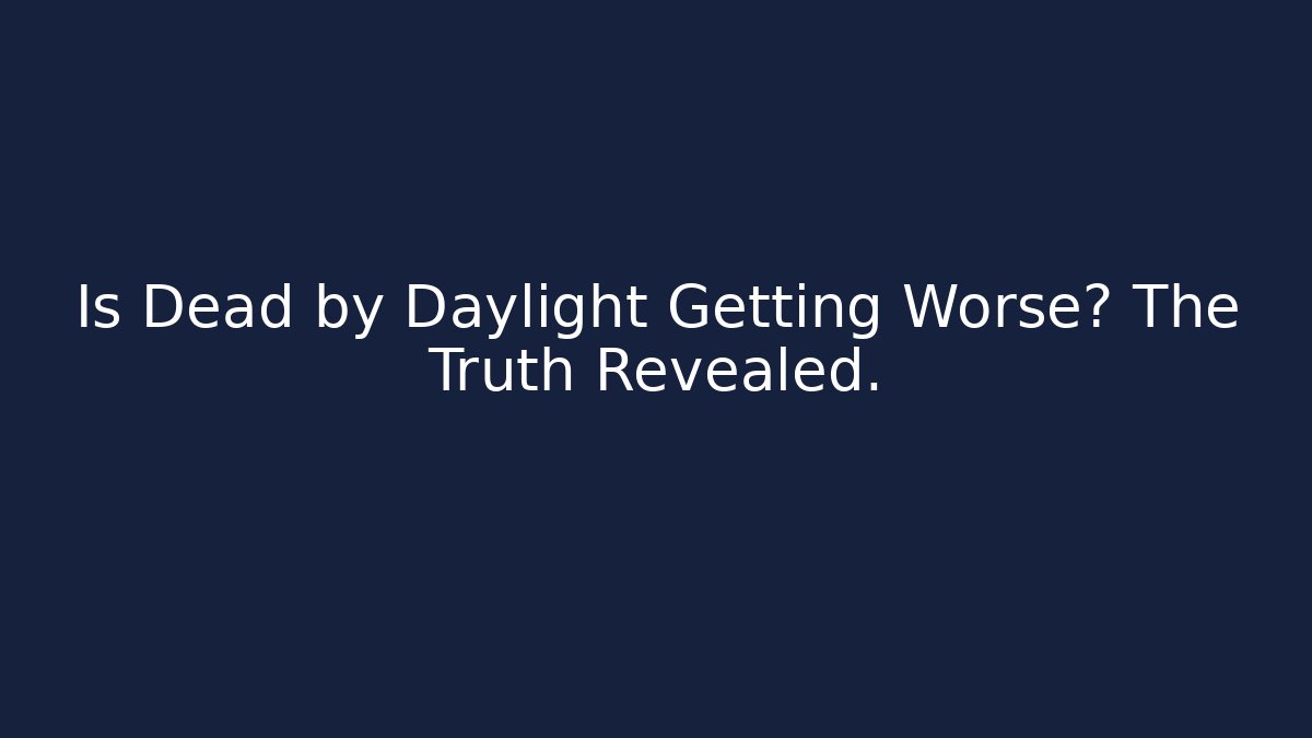 Is Dead by Daylight Getting Worse? The Truth Revealed.