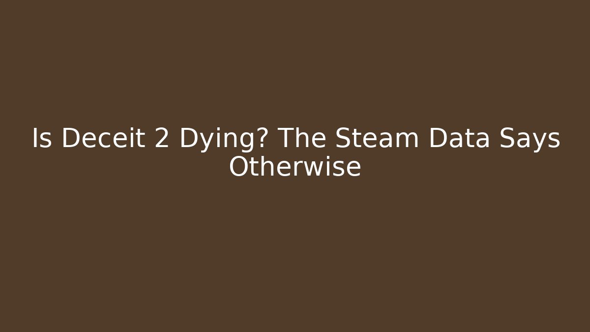 Is Deceit 2 Dying? The Steam Data Says Otherwise - Boomer Naturals