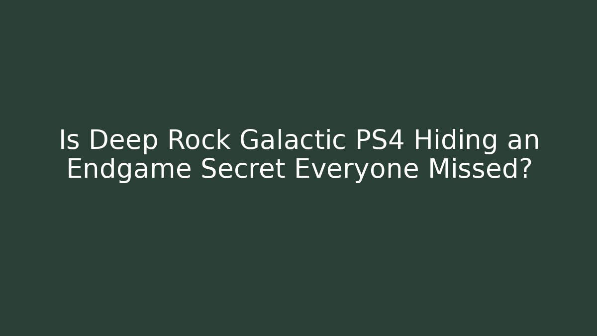 Is Deep Rock Galactic PS4 Hiding an Endgame Secret Everyone Missed?