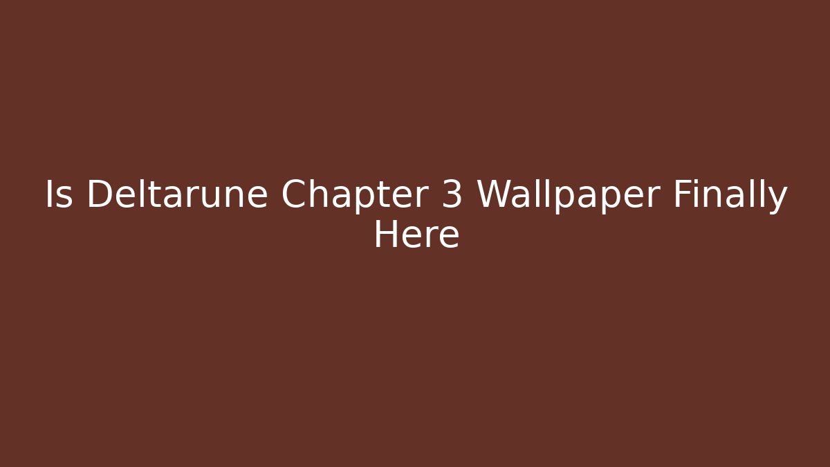 Is Deltarune Chapter 3 Wallpaper Finally Here - Boomer Naturals