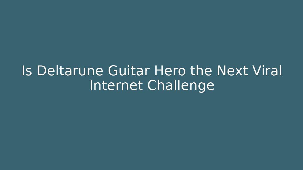 Is Deltarune Guitar Hero the Next Viral Internet Challenge - Boomer Naturals