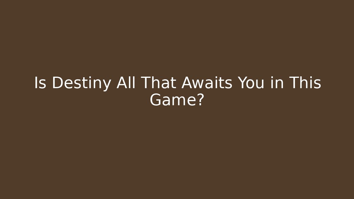 Is Destiny All That Awaits You in This Game?
