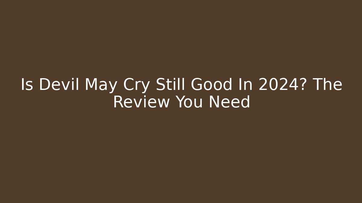 Is Devil May Cry Still Good In 2024? The Review You Need