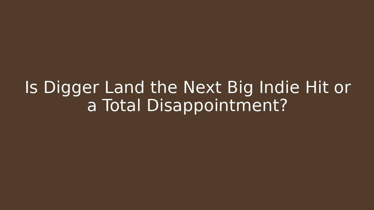 Is Digger Land the Next Big Indie Hit or a Total Disappointment?