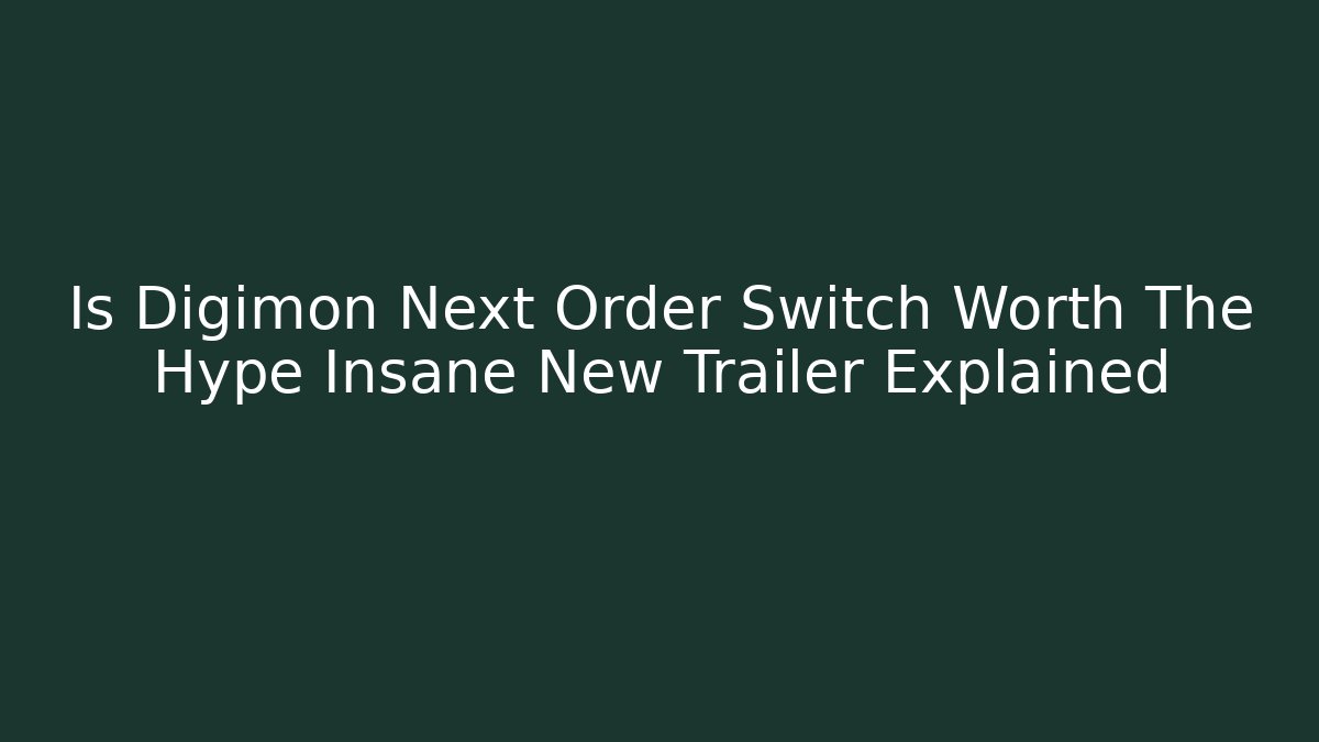 Is Digimon Next Order Switch Worth The Hype Insane New Trailer Explained