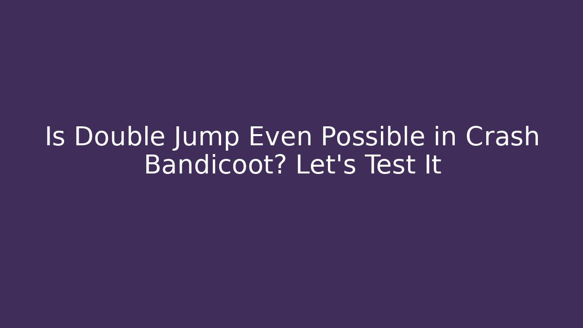 Is Double Jump Even Possible in Crash Bandicoot? Let's Test It