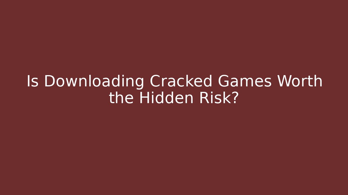 Is Downloading Cracked Games Worth the Hidden Risk? - Boomer Naturals
