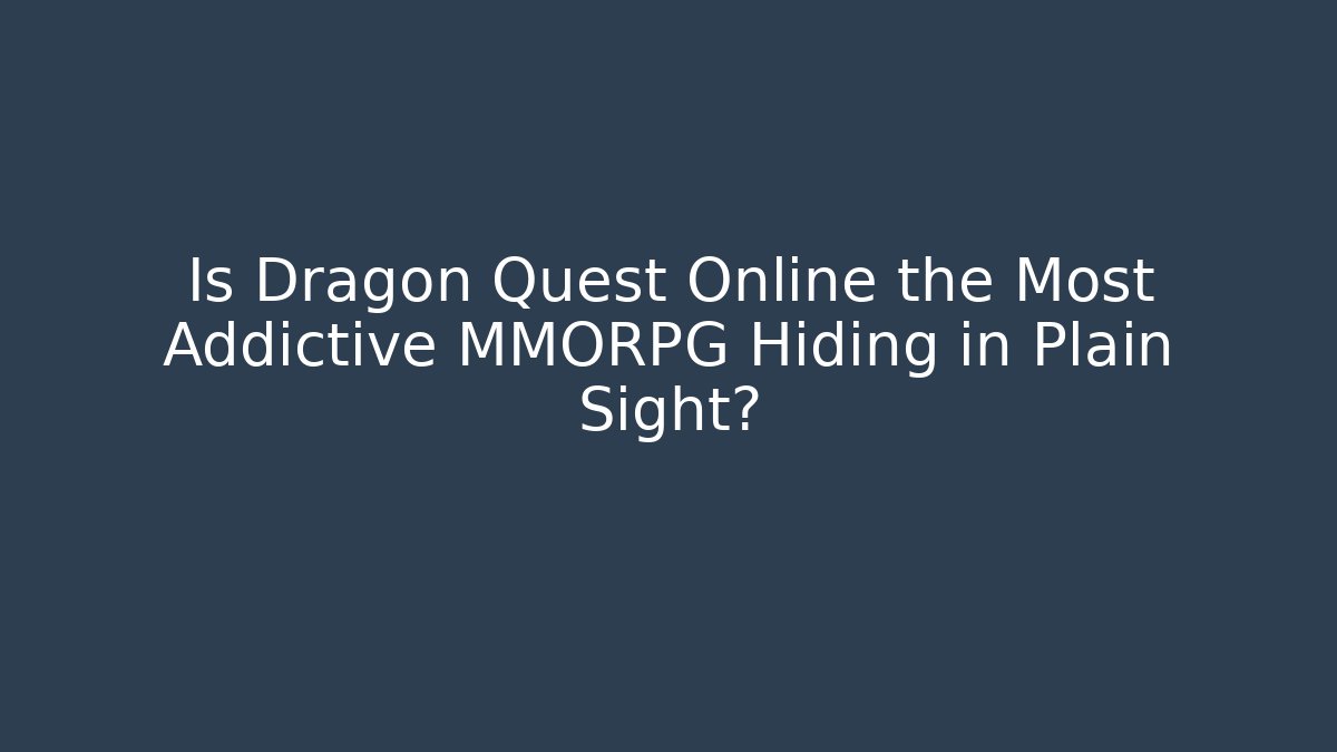 Is Dragon Quest Online the Most Addictive MMORPG Hiding in Plain Sight?