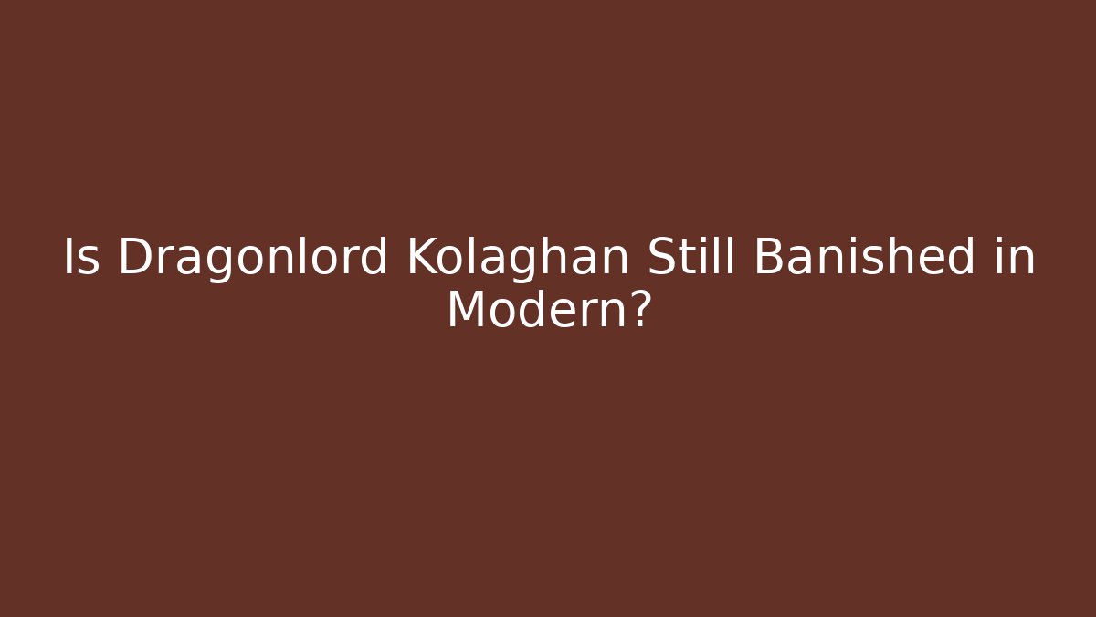 Is Dragonlord Kolaghan Still Banished in Modern?