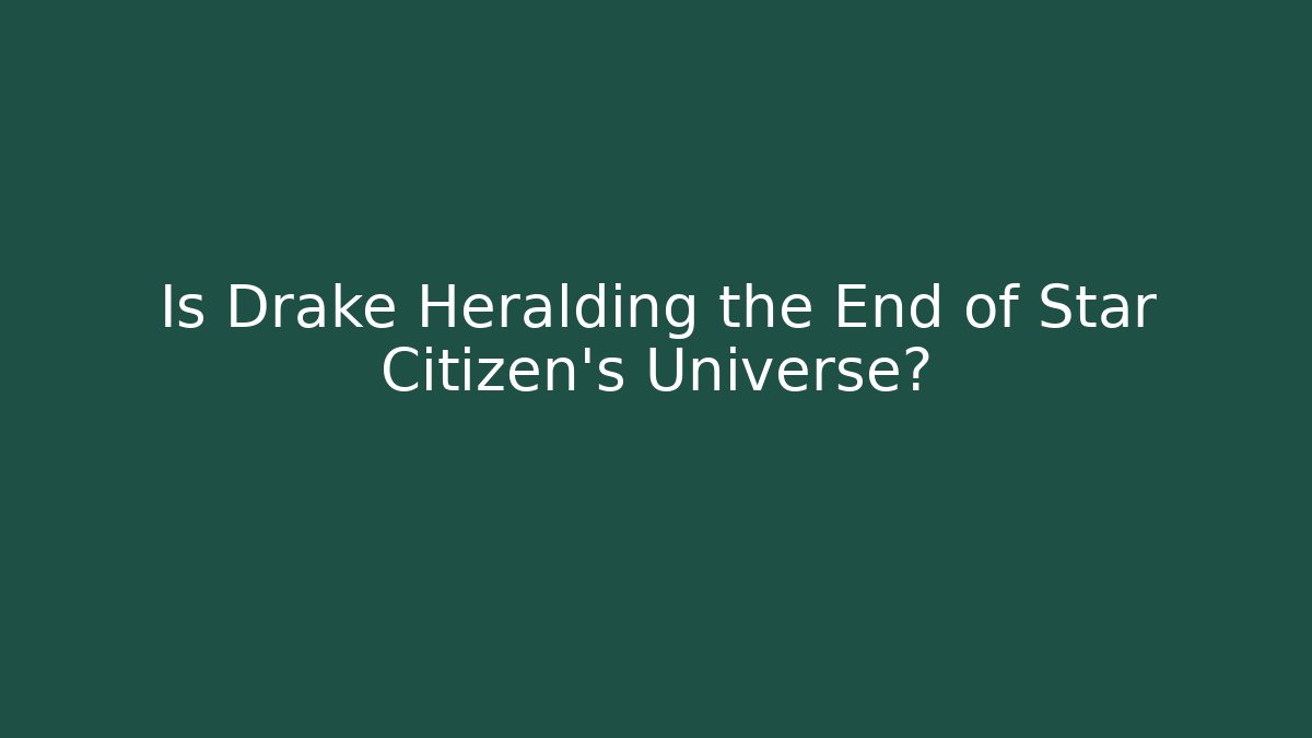 Is Drake Heralding the End of Star Citizen's Universe?