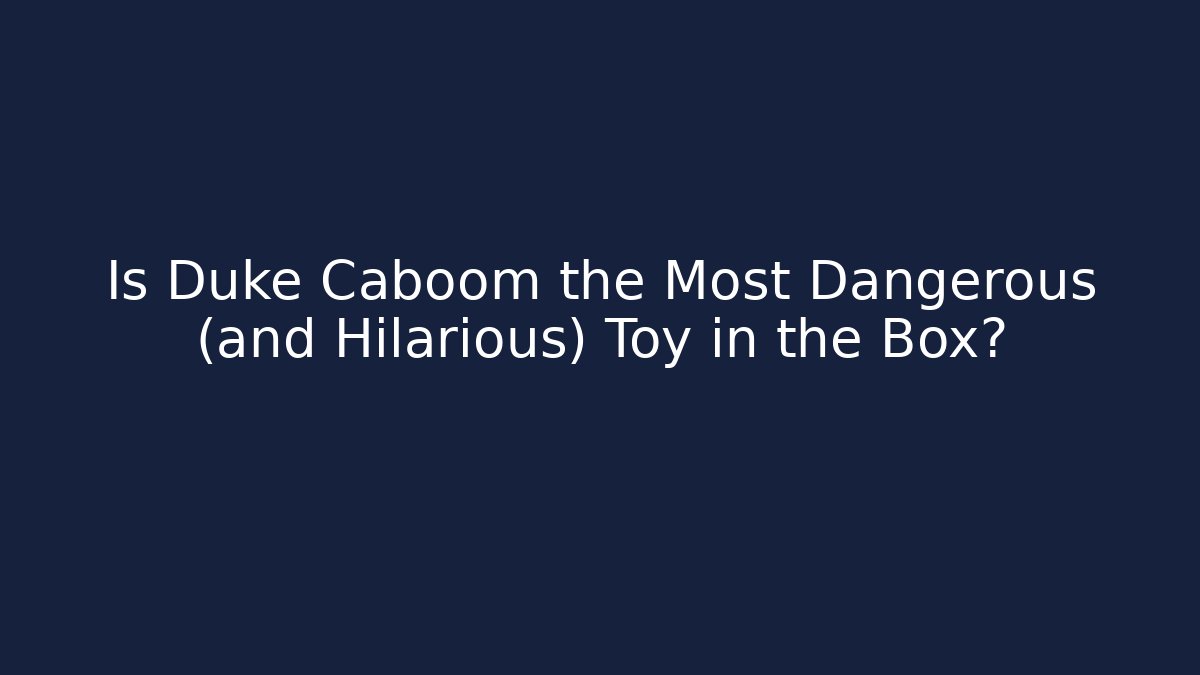 Is Duke Caboom the Most Dangerous (and Hilarious) Toy in the Box?