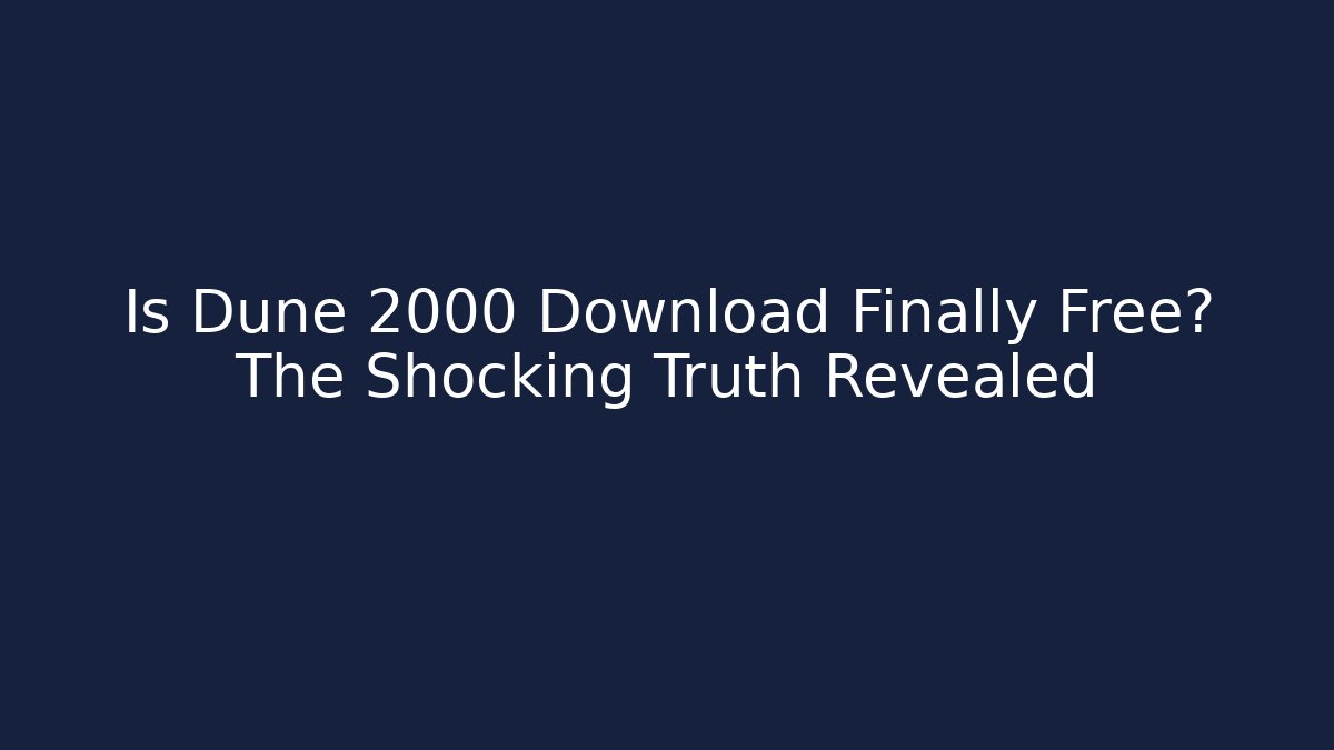 Is Dune 2000 Download Finally Free? The Shocking Truth Revealed