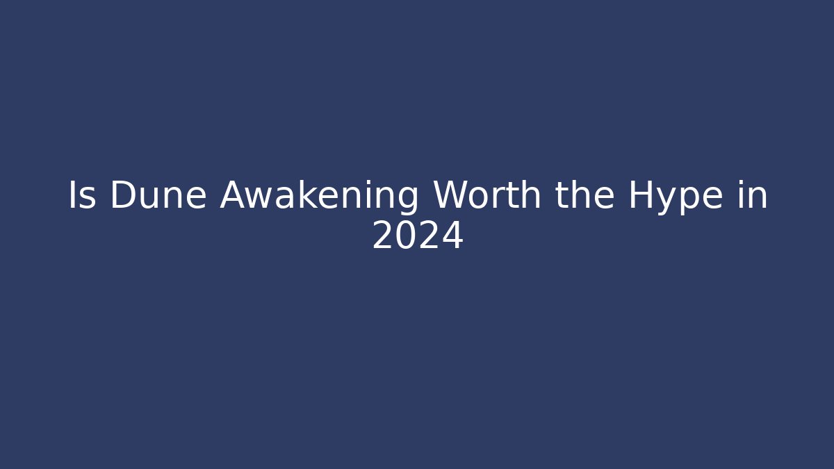Is Dune Awakening Worth the Hype in 2024