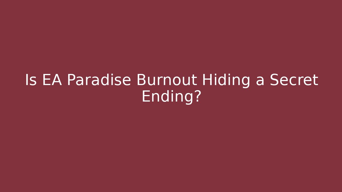 Is EA Paradise Burnout Hiding a Secret Ending?
