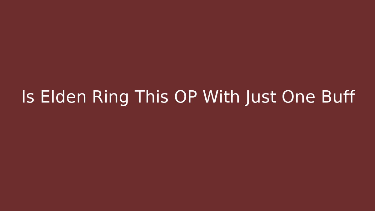 Is Elden Ring This OP With Just One Buff