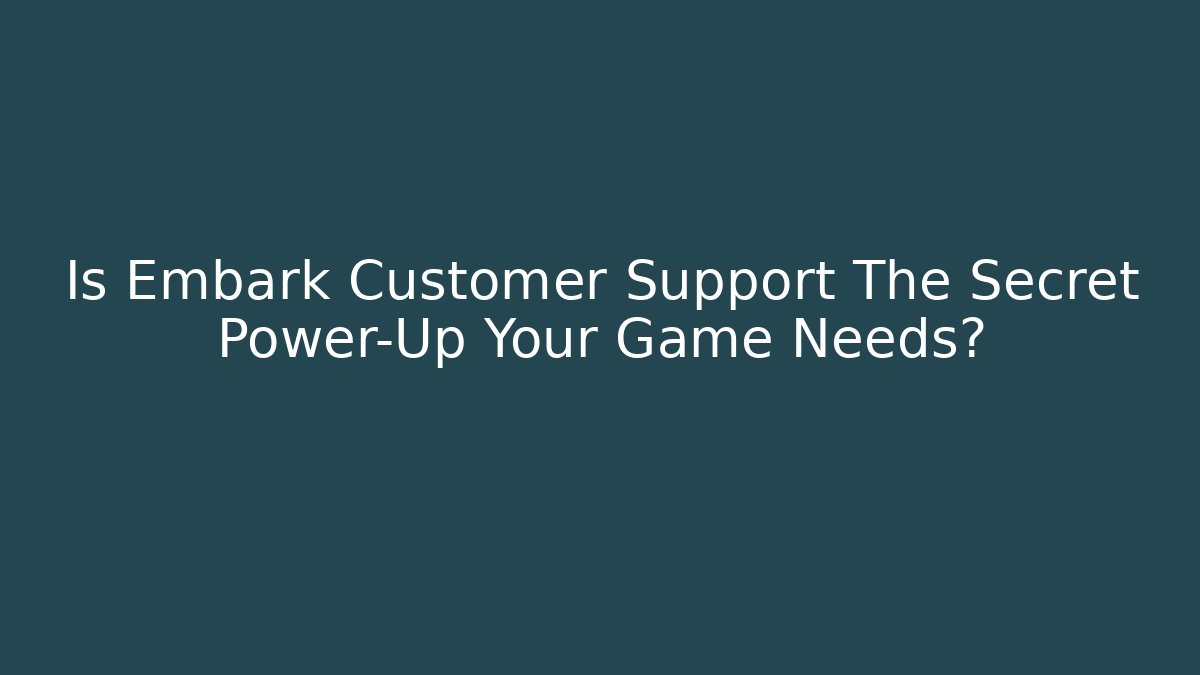 Is Embark Customer Support The Secret Power-Up Your Game Needs? - Boomer Naturals