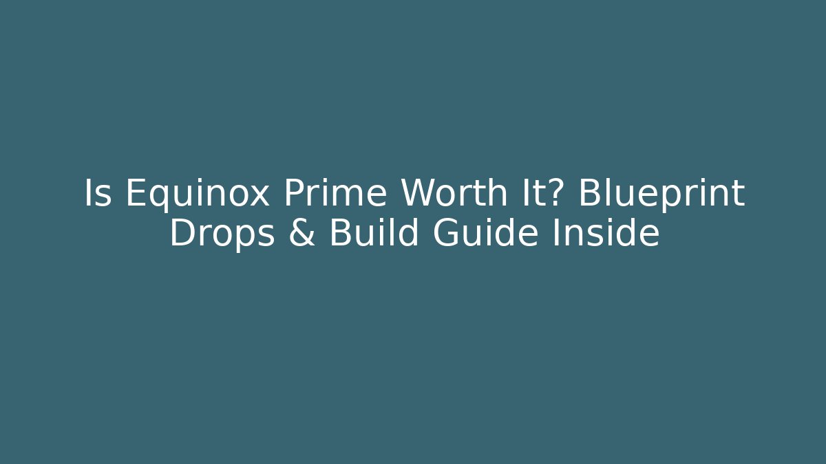 Is Equinox Prime Worth It? Blueprint Drops & Build Guide Inside