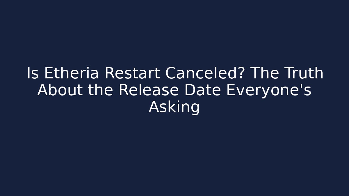 Is Etheria Restart Canceled? The Truth About the Release Date Everyone's Asking