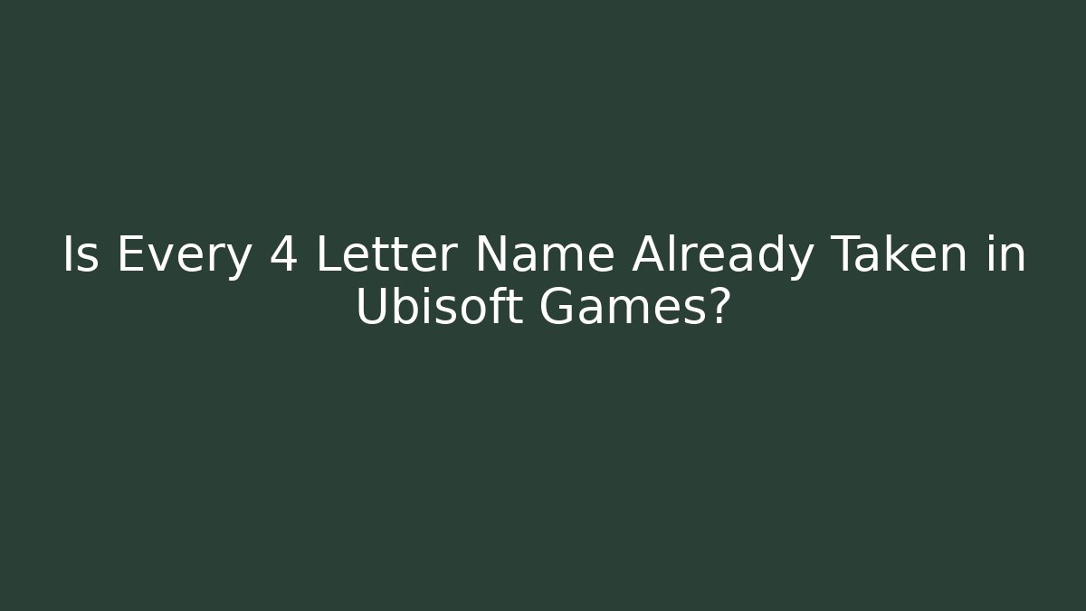 Is Every 4 Letter Name Already Taken in Ubisoft Games?