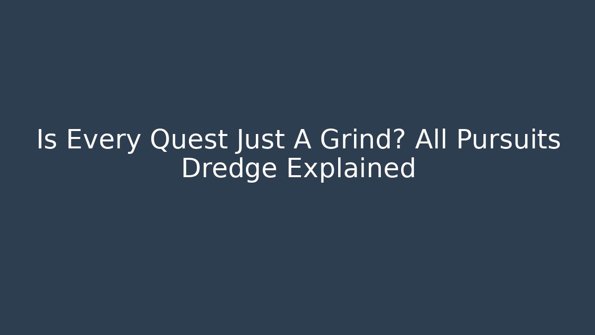 Is Every Quest Just A Grind? All Pursuits Dredge Explained
