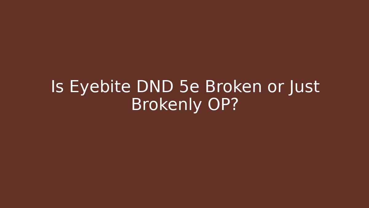 Is Eyebite DND 5e Broken or Just Brokenly OP?