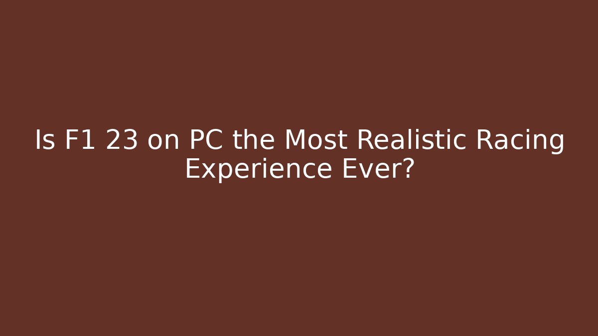 Is F1 23 on PC the Most Realistic Racing Experience Ever?