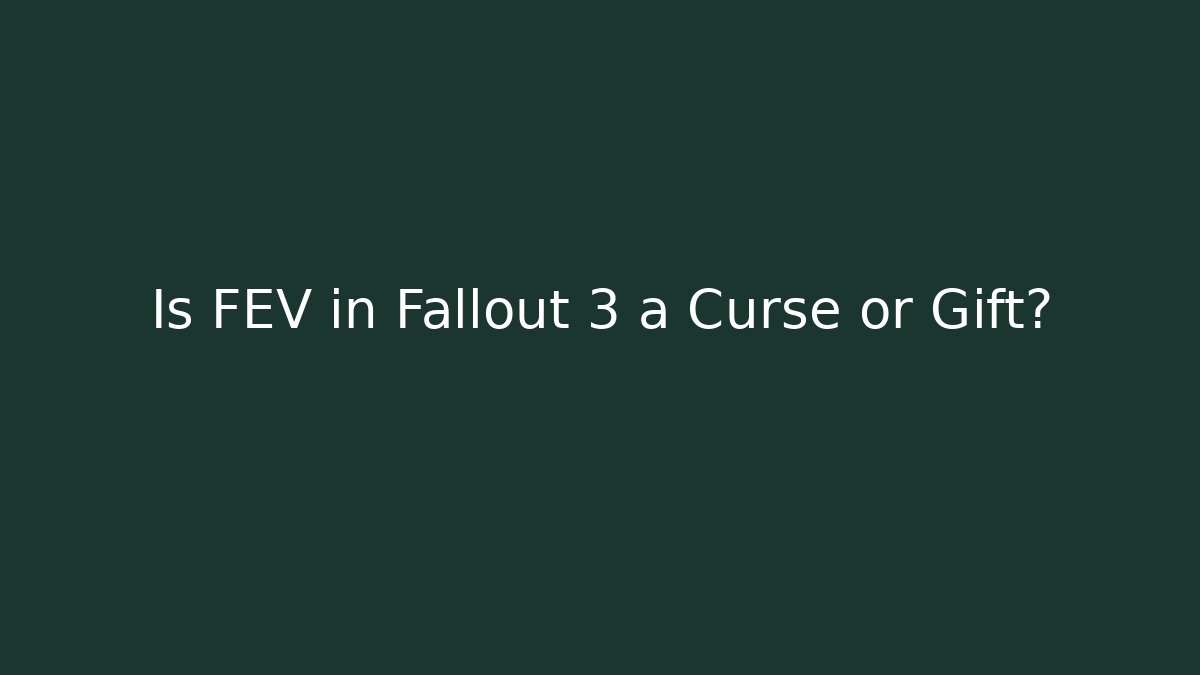 Is FEV in Fallout 3 a Curse or Gift?