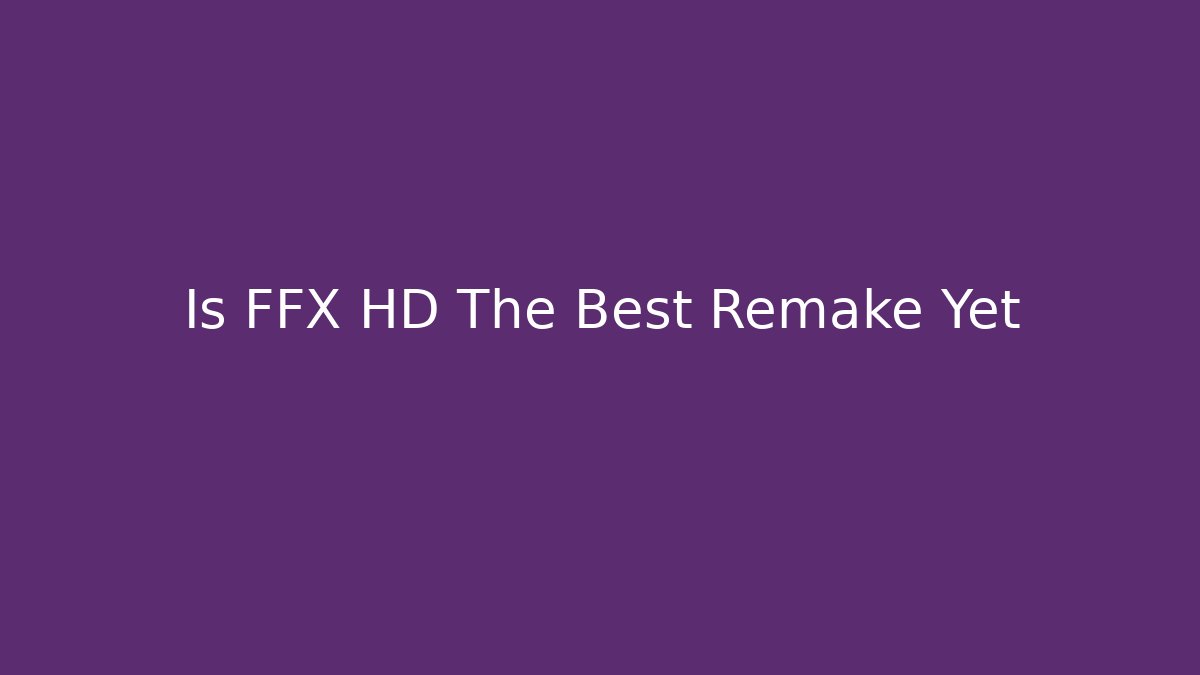 Is FFX HD The Best Remake Yet - Boomer Naturals
