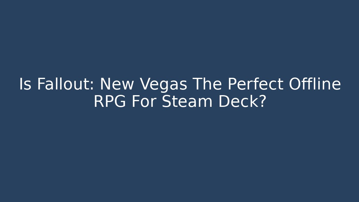 Is Fallout: New Vegas The Perfect Offline RPG For Steam Deck?