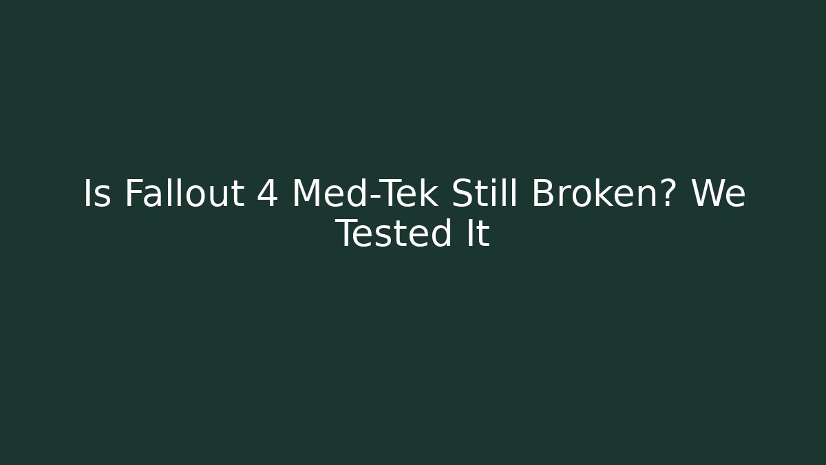 Is Fallout 4 Med-Tek Still Broken? We Tested It