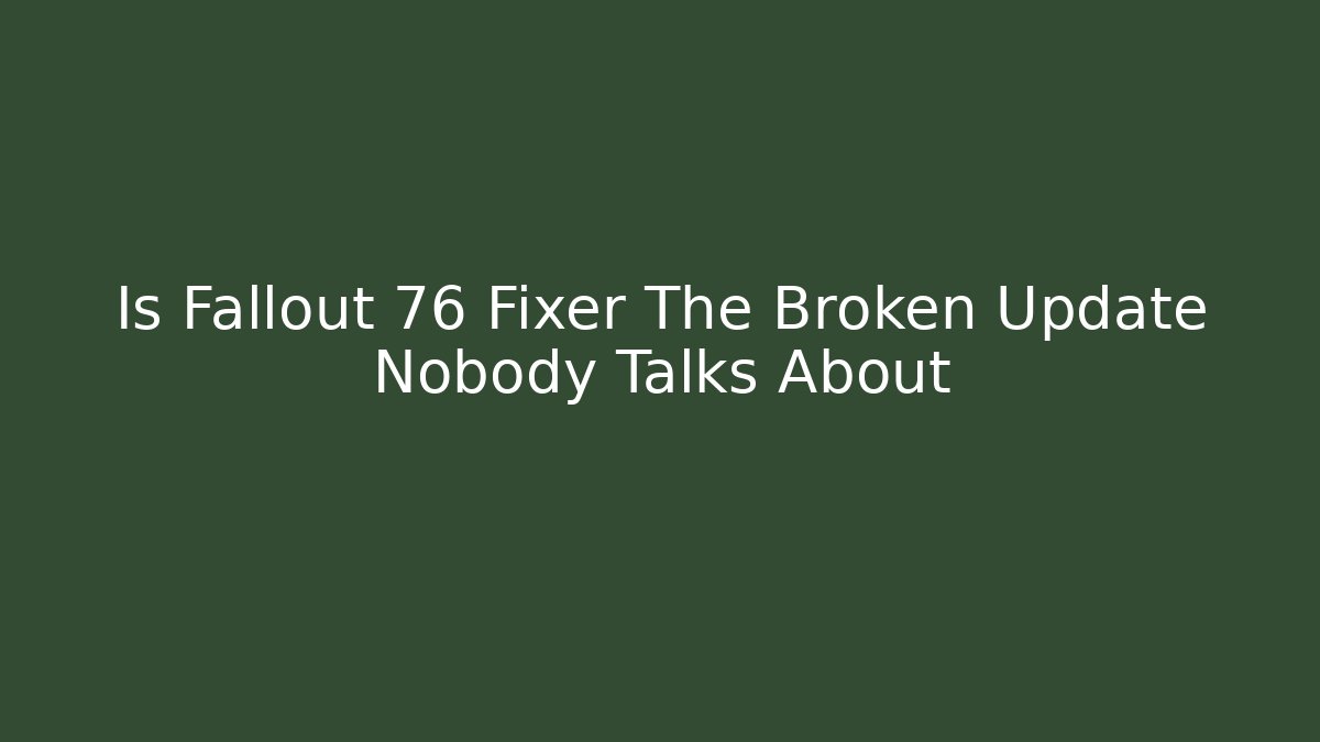 Is Fallout 76 Fixer The Broken Update Nobody Talks About