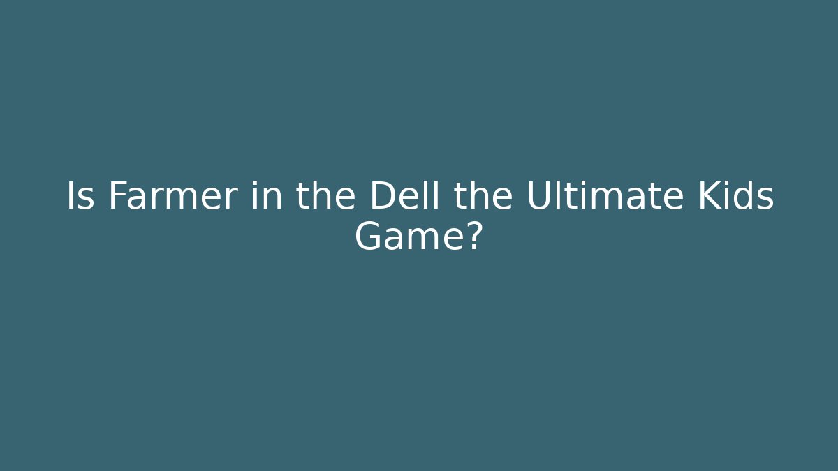 Is Farmer in the Dell the Ultimate Kids Game? - Boomer Naturals