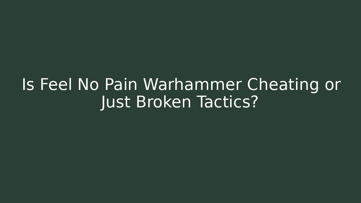 Is Feel No Pain Warhammer Cheating or Just Broken Tactics?