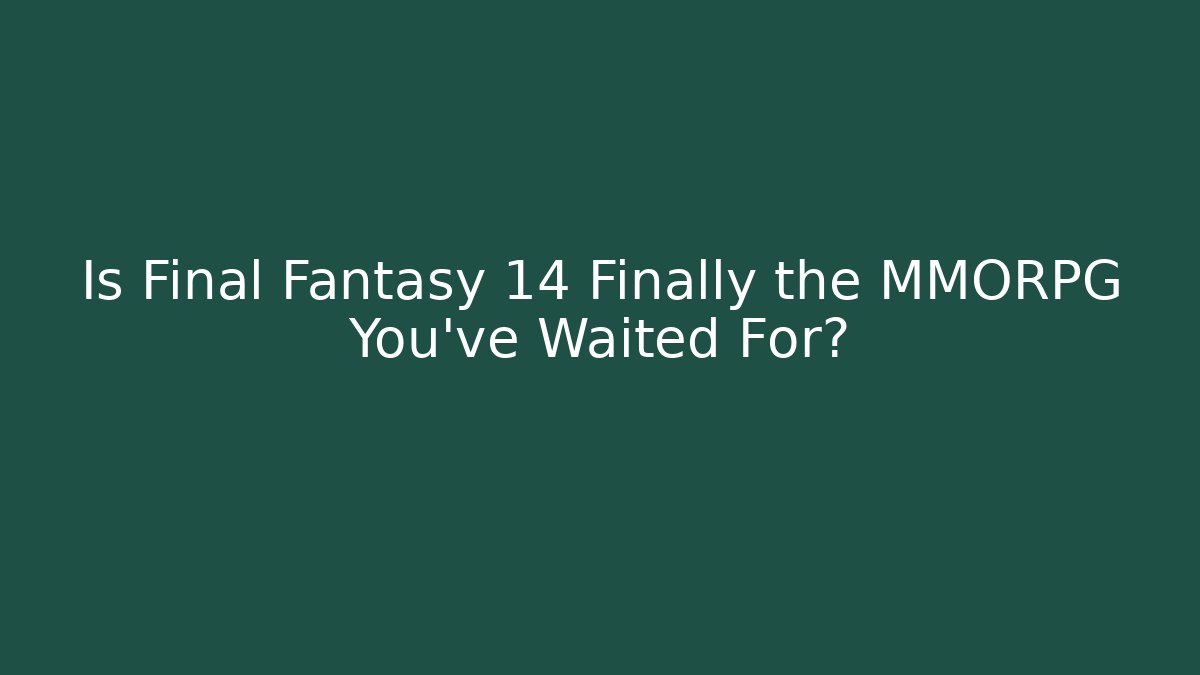 Is Final Fantasy 14 Finally the MMORPG You've Waited For?