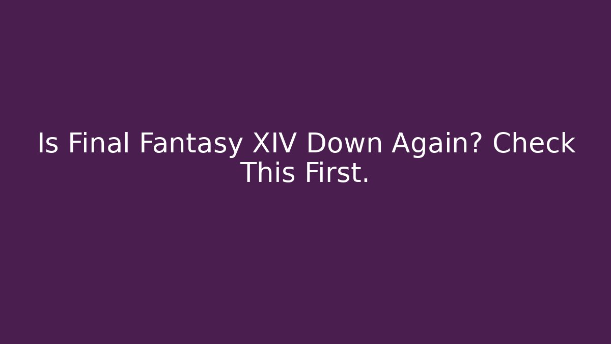 Is Final Fantasy XIV Down Again? Check This First.