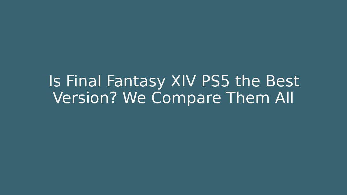 Is Final Fantasy XIV PS5 the Best Version? We Compare Them All