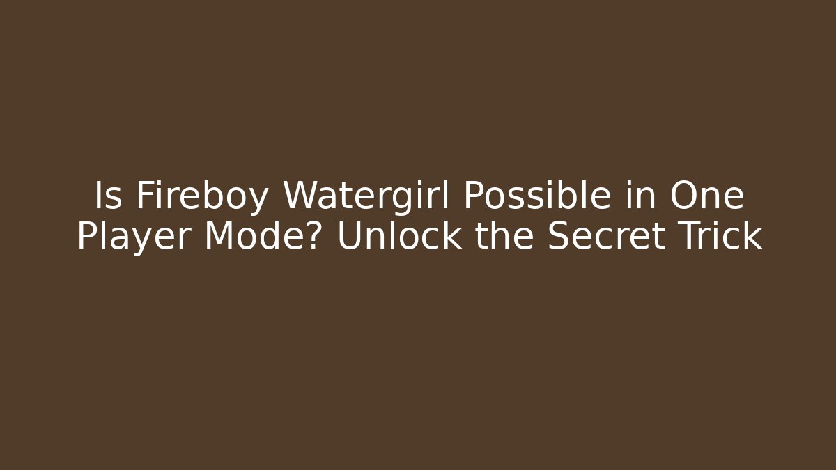 Is Fireboy Watergirl Possible in One Player Mode? Unlock the Secret Trick