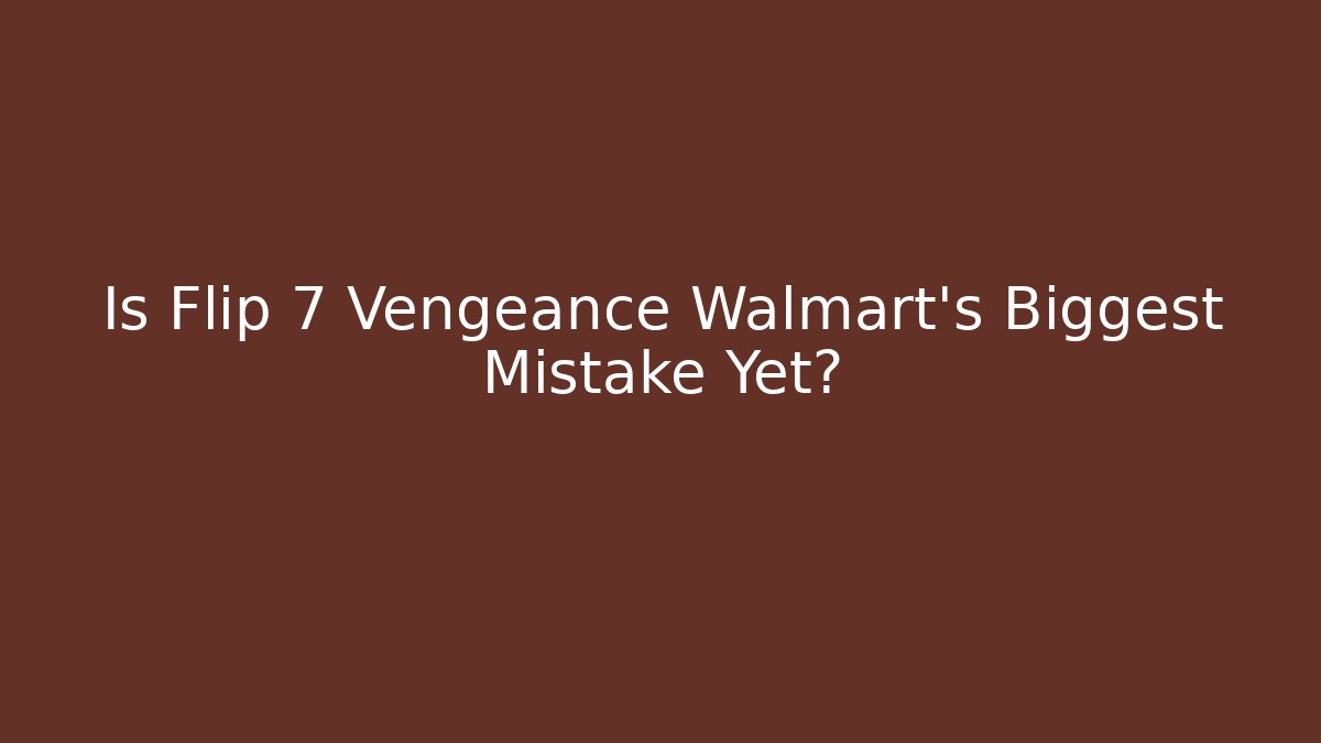 Is Flip 7 Vengeance Walmart's Biggest Mistake Yet? - Boomer Naturals