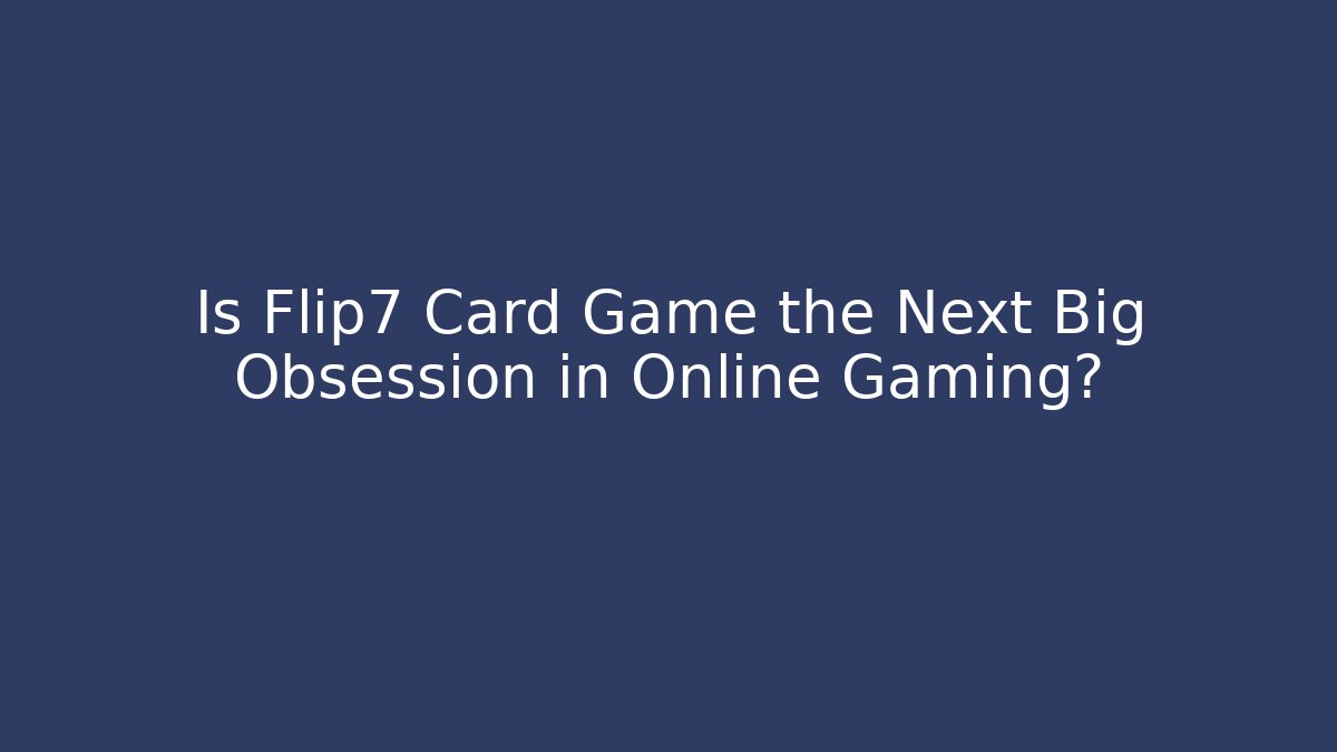 Is Flip7 Card Game the Next Big Obsession in Online Gaming?