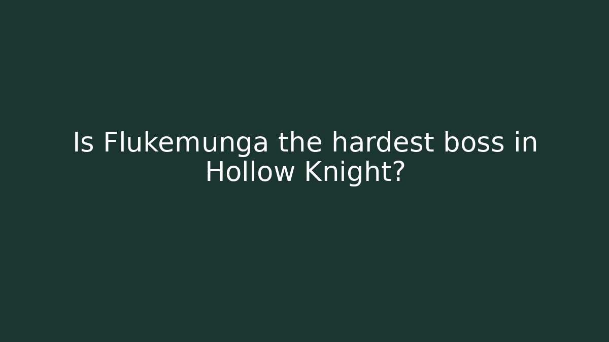 Is Flukemunga the hardest boss in Hollow Knight?