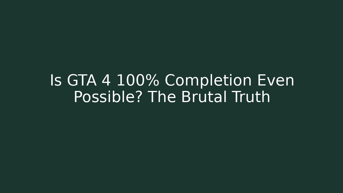 Is GTA 4 100% Completion Even Possible? The Brutal Truth