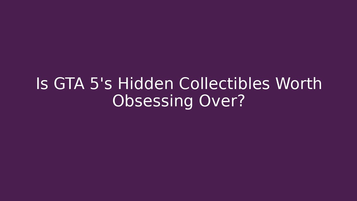 Is GTA 5's Hidden Collectibles Worth Obsessing Over?