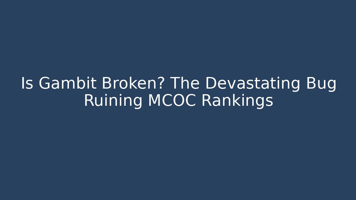 Is Gambit Broken? The Devastating Bug Ruining MCOC Rankings