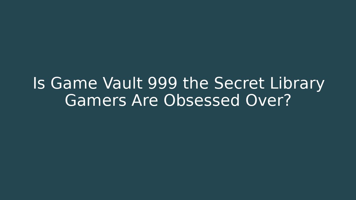 Is Game Vault 999 the Secret Library Gamers Are Obsessed Over?