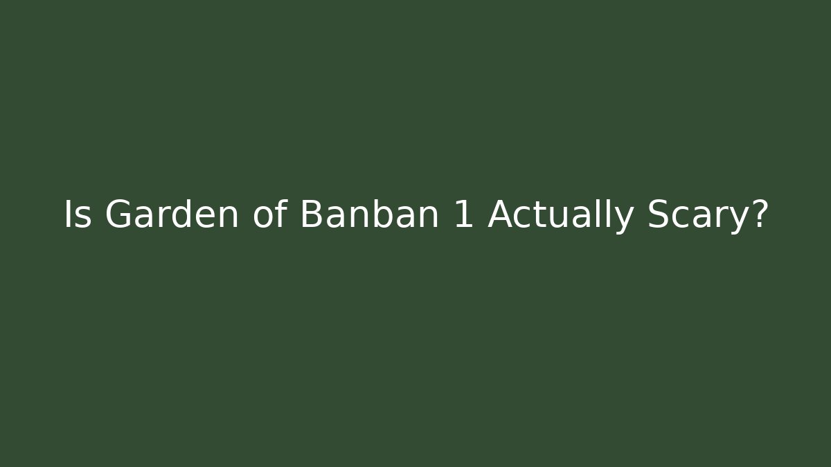 Is Garden of Banban 1 Actually Scary?