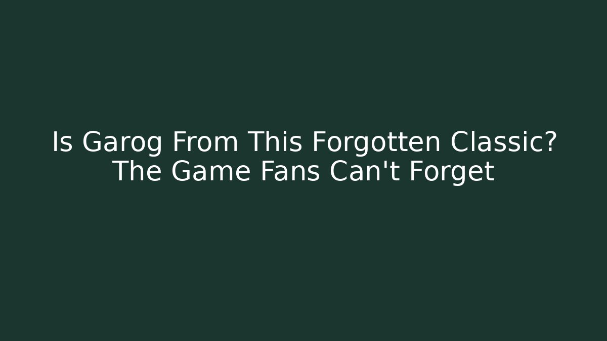 Is Garog From This Forgotten Classic? The Game Fans Can't Forget