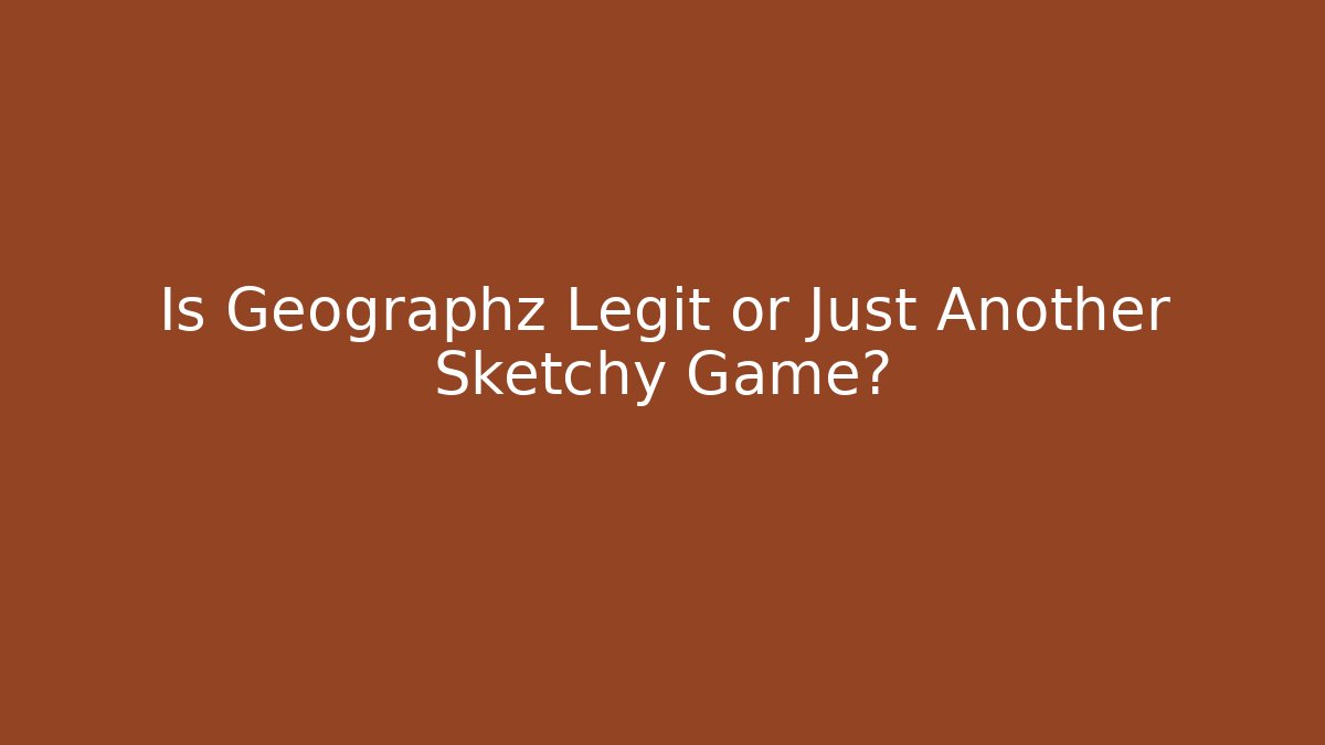 Is Geographz Legit or Just Another Sketchy Game?