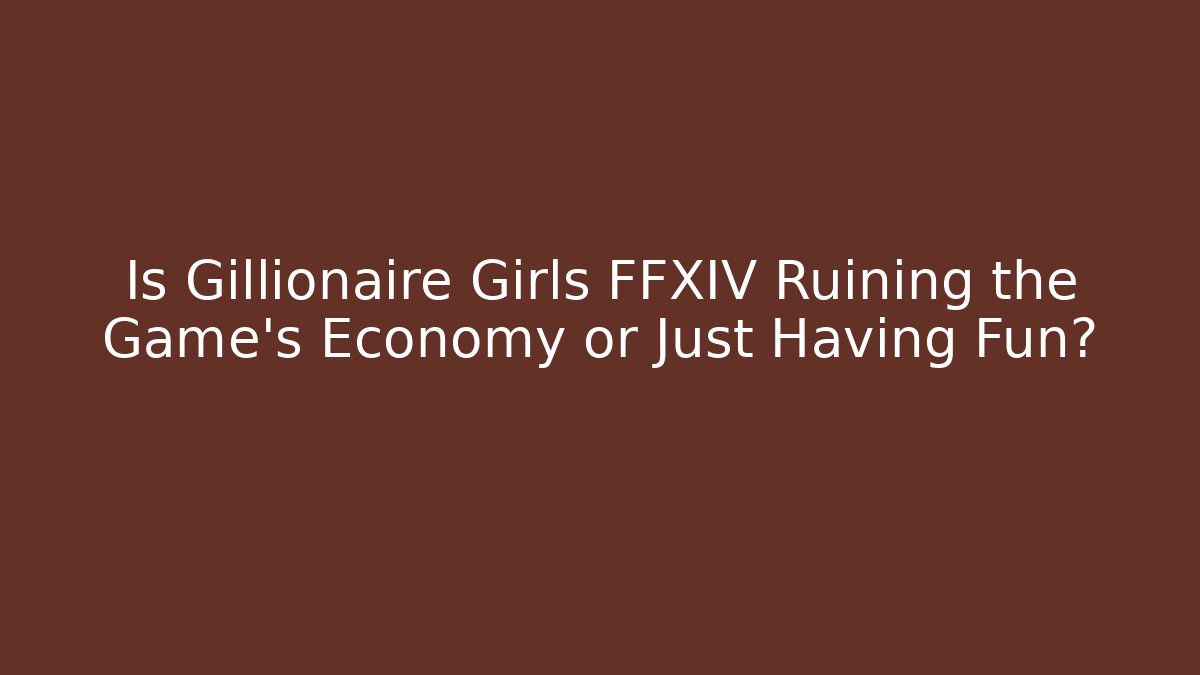 Is Gillionaire Girls FFXIV Ruining the Game's Economy or Just Having Fun?